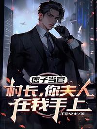 痞子当官：村长，你夫人在我手上